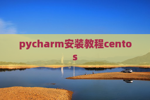 pycharm安装教程centos pycharm安装教程centos